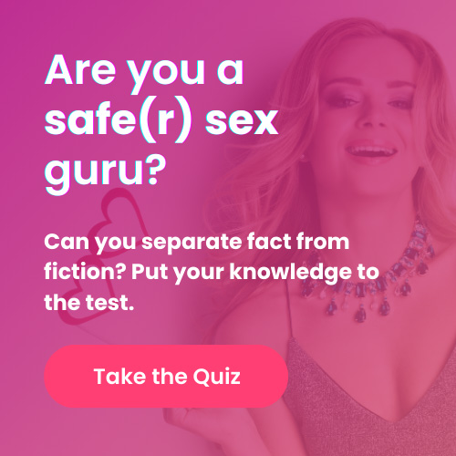 Are you a safe(r) sex guru? Can you separate fact from fiction? Put your knowledge to the test. Take the Quiz